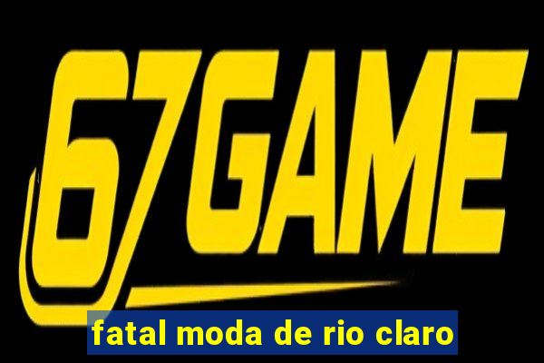 fatal moda de rio claro